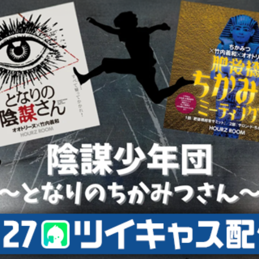 陰謀少年団〜となりのちかみつさん～（9月27日 生配信）